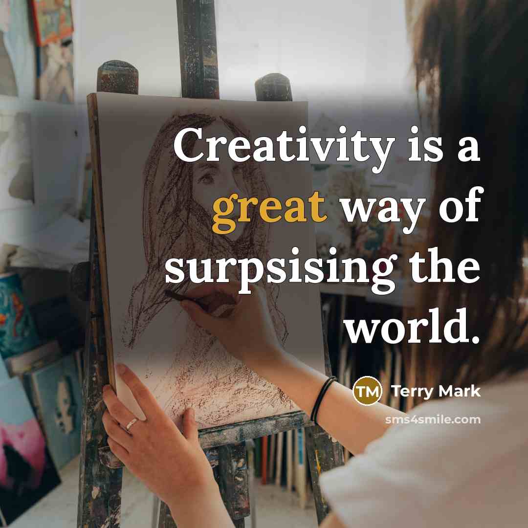 “Creativity is a great way of surpsising the world.” quote by Terry Mark