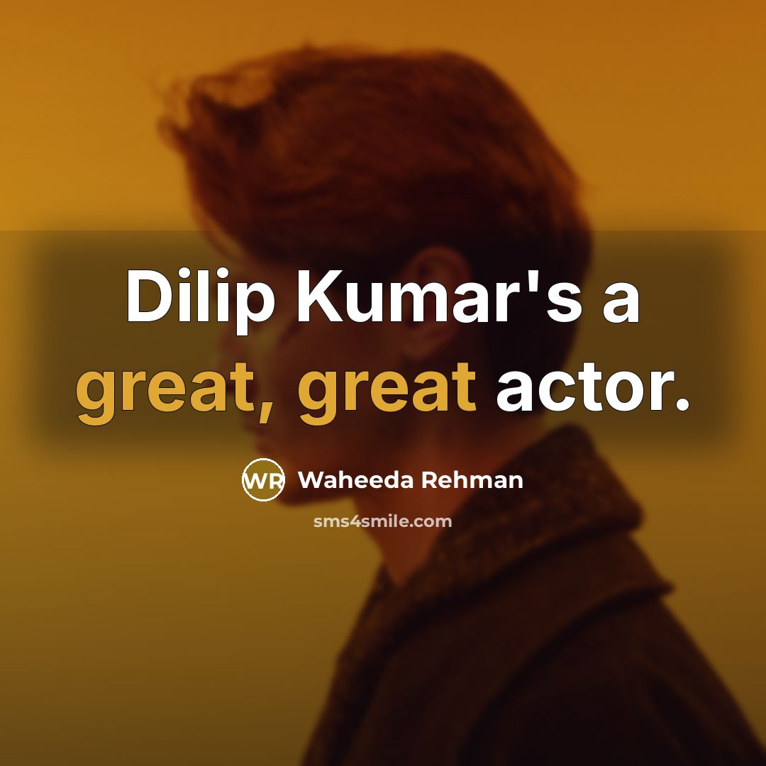 “Dilip Kumar's a great, great actor.” quote by Waheeda Rehman