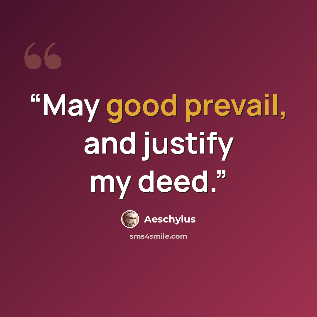 “May good prevail, and justify my deed.” quote by Aeschylus