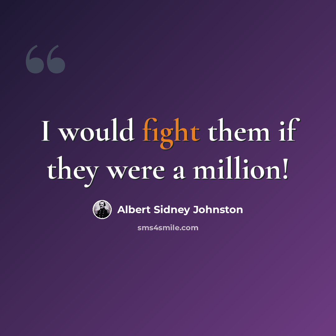 “I would fight them if they were a million!” quote by Albert Sidney Johnston