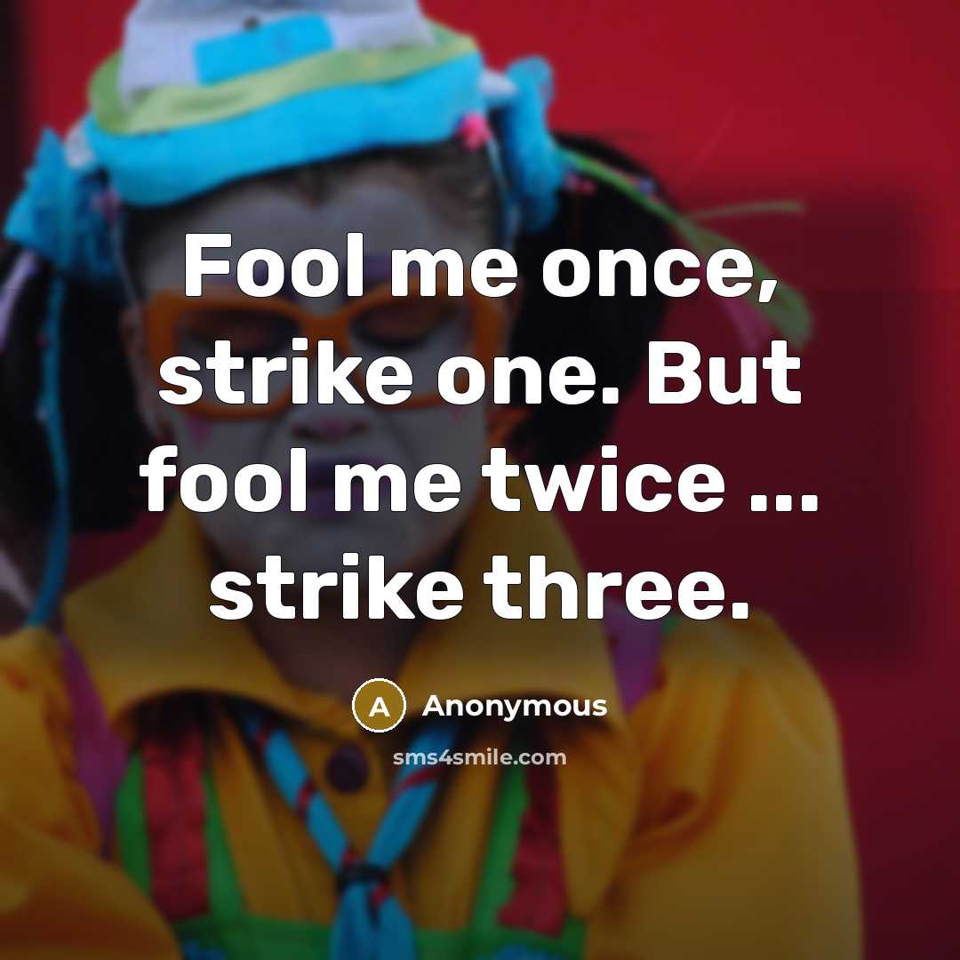 “Fool me once, strike one. But fool me twice ... strike three.” quote by Anonymous