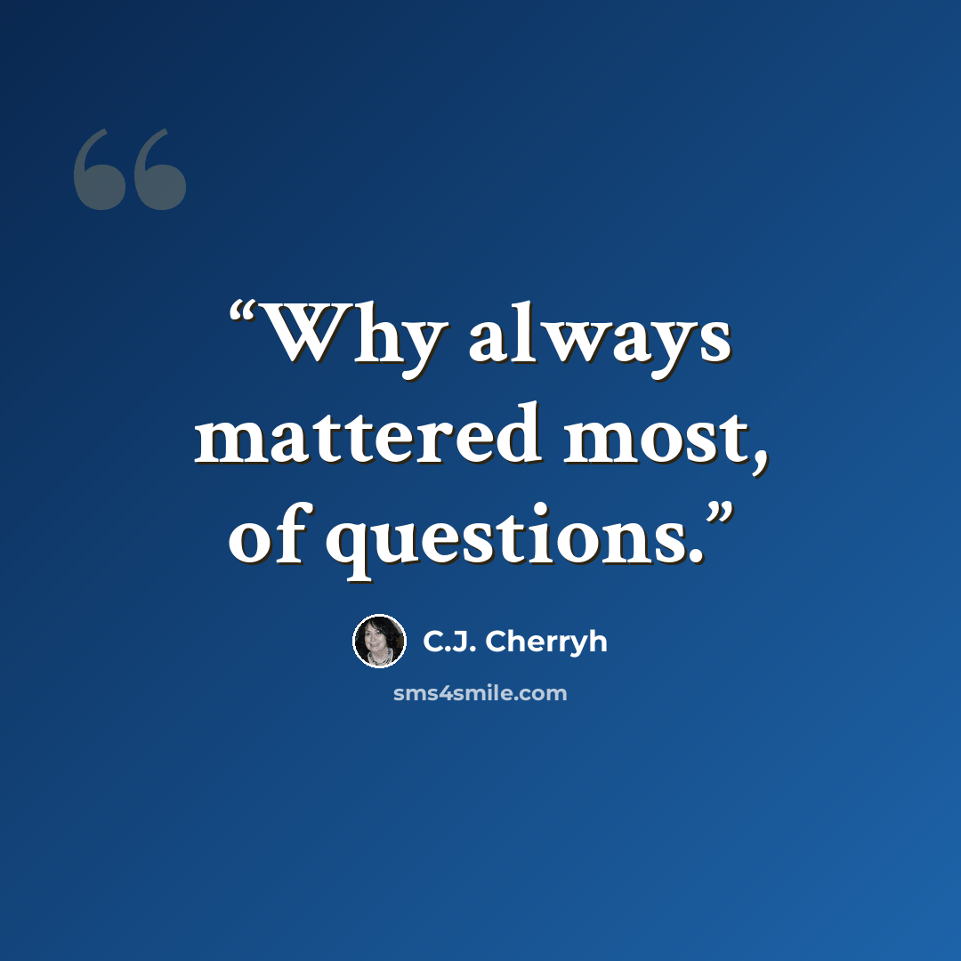 “Why always mattered most, of questions.” quote by C.J. Cherryh