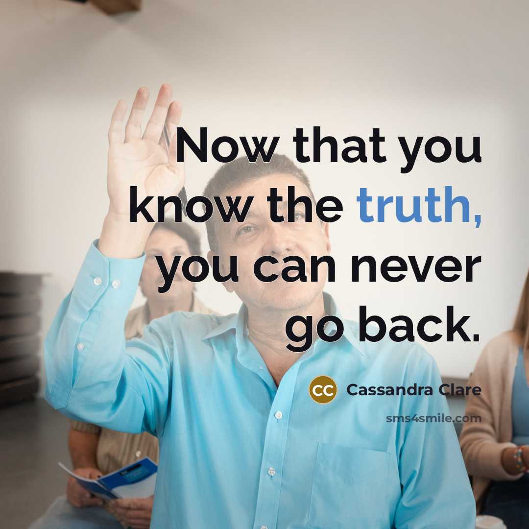 “Now that you know the truth, you can never go back.” quote by Cassandra Clare