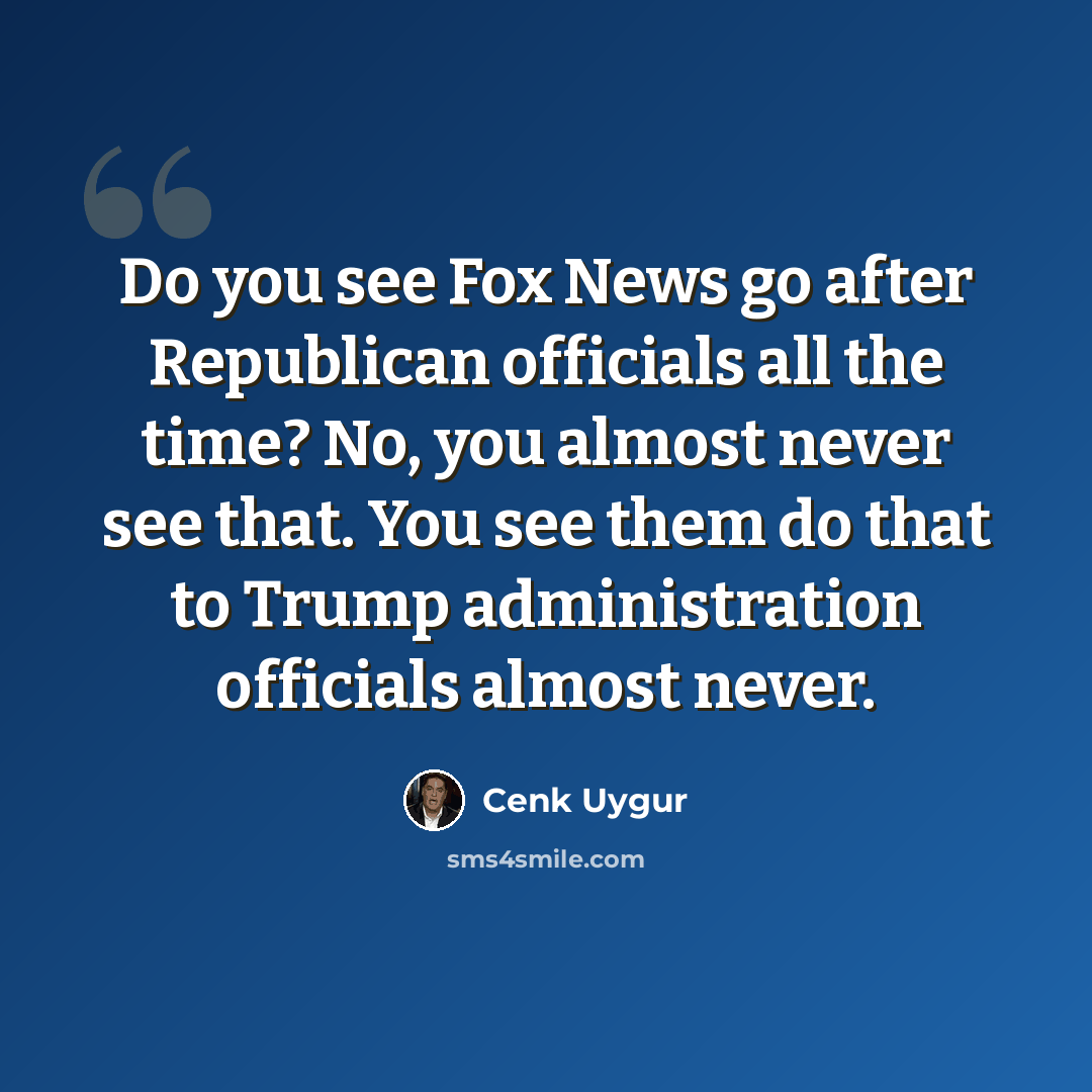 “Do you see Fox News go after Republican officials all the time? No, you almost never see that. You see them do that to Trump administration officials almost never.” quote by Cenk Uygur