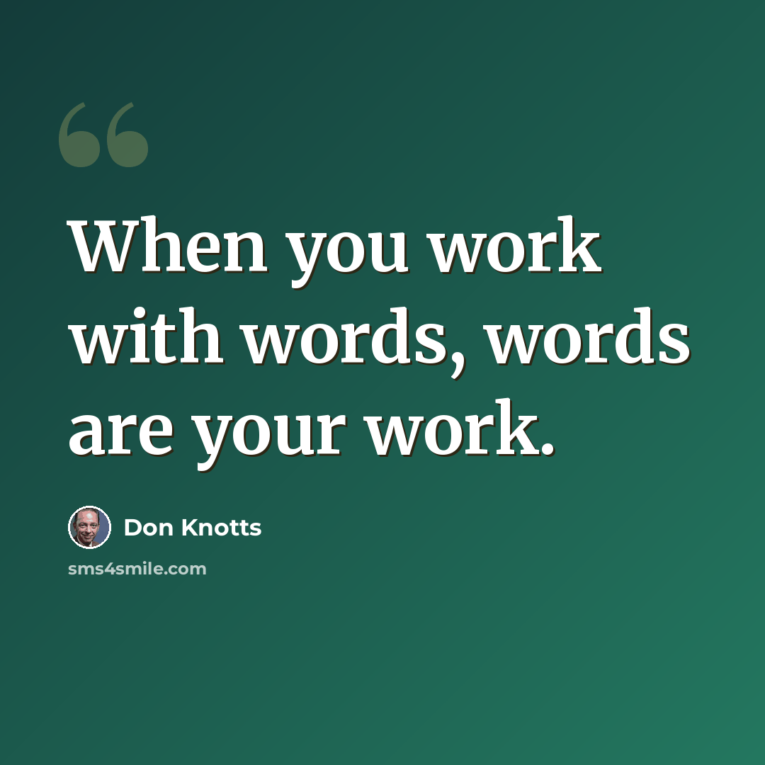 “When you work with words, words are your work.” quote by Don Knotts