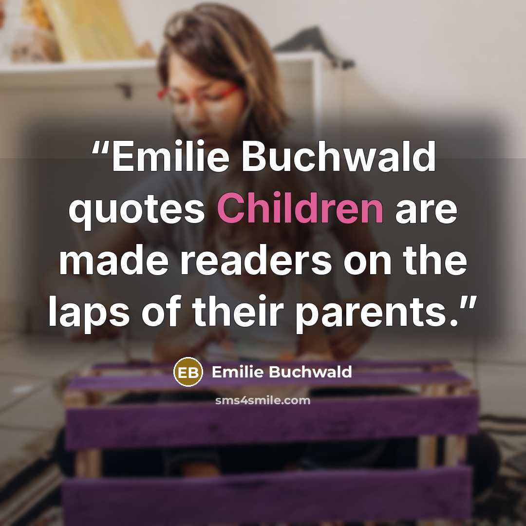 “Emilie Buchwald quotes Children are made readers on the laps of their parents.” quote by Emilie Buchwald