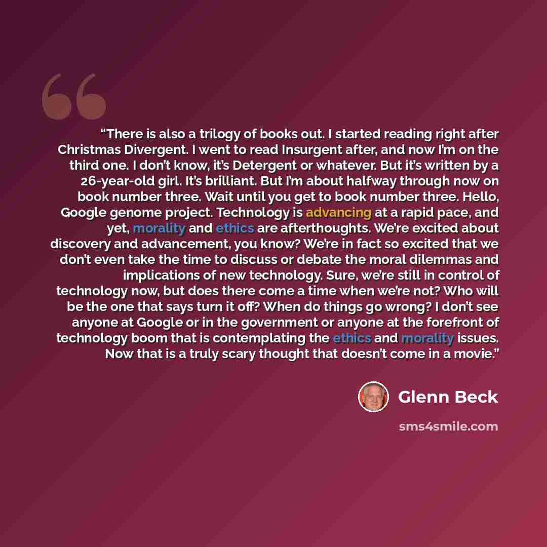 “There is also a trilogy of books out. I started reading right after Christmas Divergent. I went to read Insurgent after, and now I’m on the third one. I don’t know, it’s Detergent or whatever. But it’s written by a 26-year-old girl. It’s brilliant. But I’m about halfway through now on book number…” quote by Glenn Beck