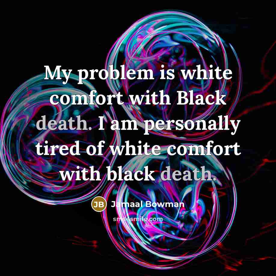 “My problem is white comfort with Black death. I am personally tired of white comfort with black death.” quote by Jamaal Bowman