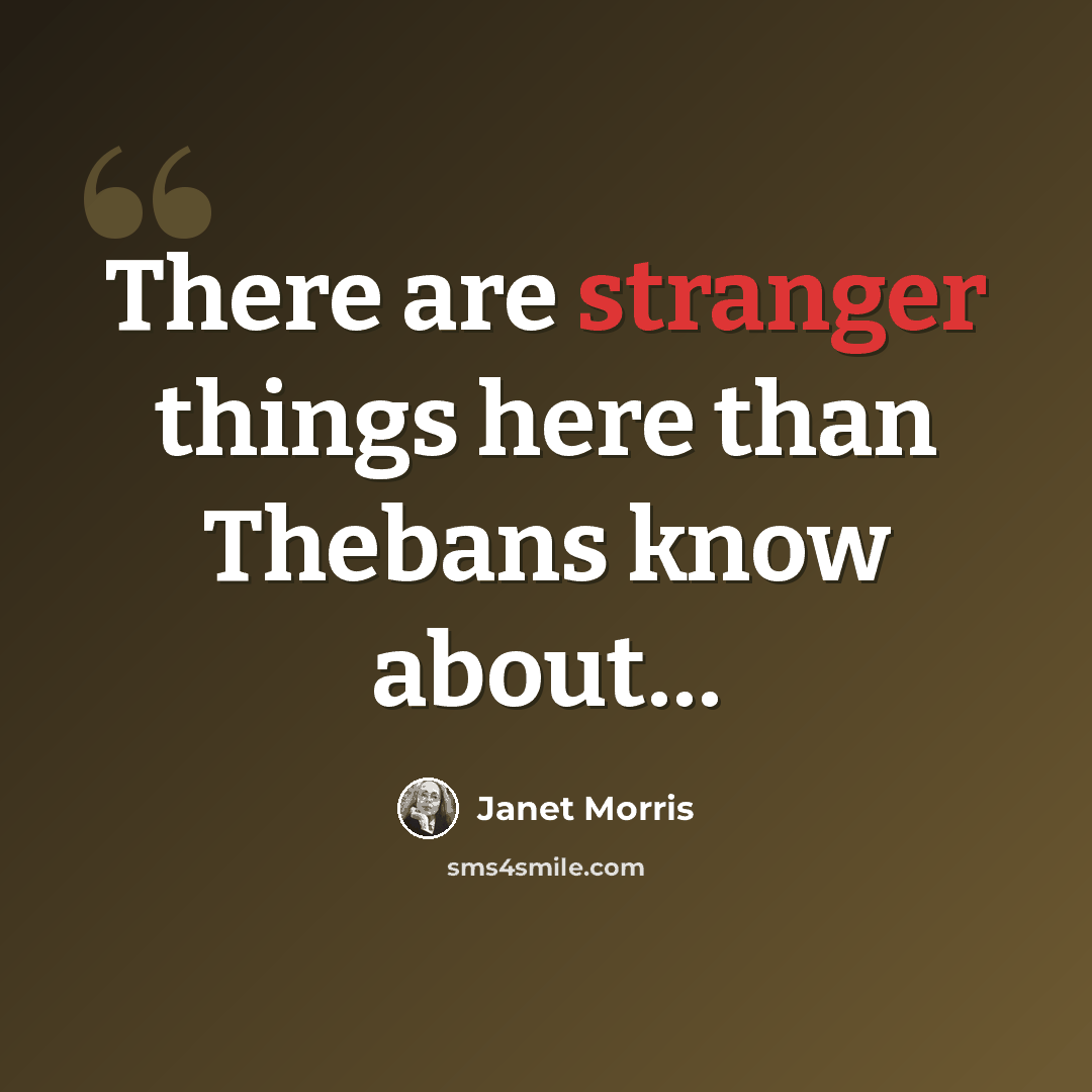 “There are stranger things here than Thebans know about…” quote by Janet Morris