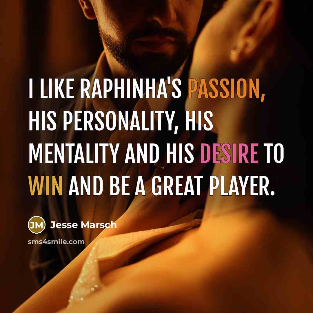 “I like Raphinha's passion, his personality, his mentality and his desire to win and be a great player.” quote by Jesse Marsch