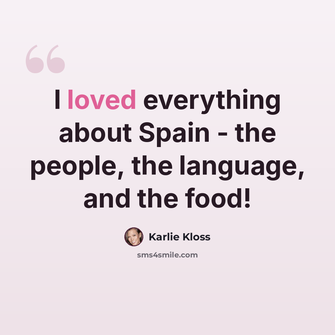 “I loved everything about Spain - the people, the language, and the food!” quote by Karlie Kloss