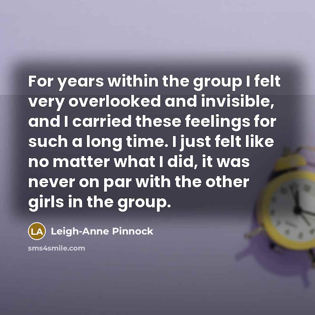 “For years within the group I felt very overlooked and invisible, and I carried these feelings for such a long time. I just felt like no matter what I did, it was never on par with the other girls in the group.” quote by Leigh-Anne Pinnock