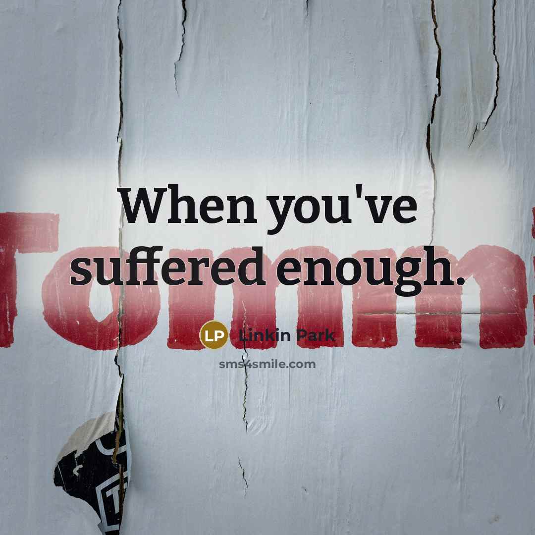 “When you've suffered enough.” quote by Linkin Park