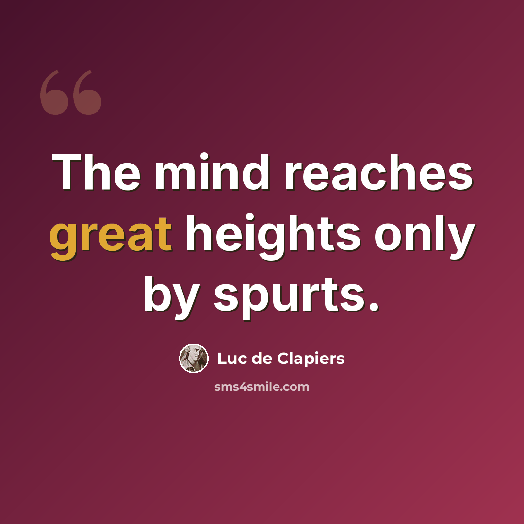 “The mind reaches great heights only by spurts.” quote by Luc de Clapiers