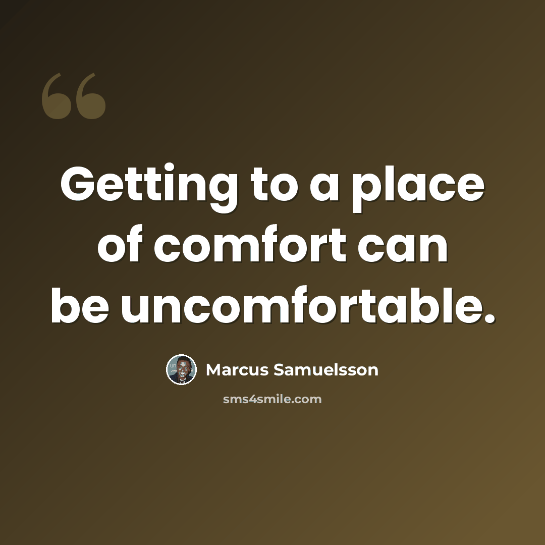 “Getting to a place of comfort can be uncomfortable.” quote by Marcus Samuelsson