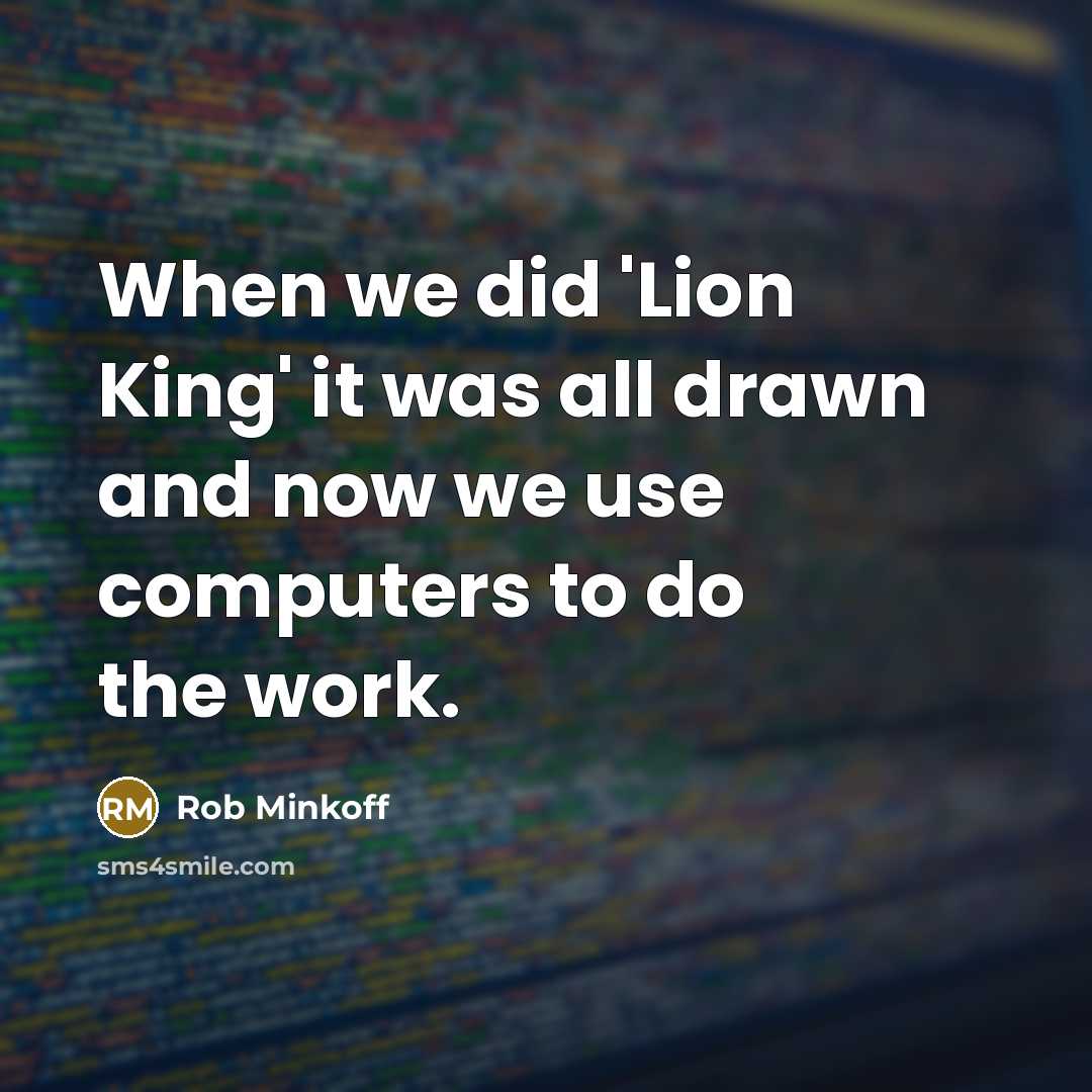 “When we did 'Lion King' it was all drawn and now we use computers to do the work.” quote by Rob Minkoff