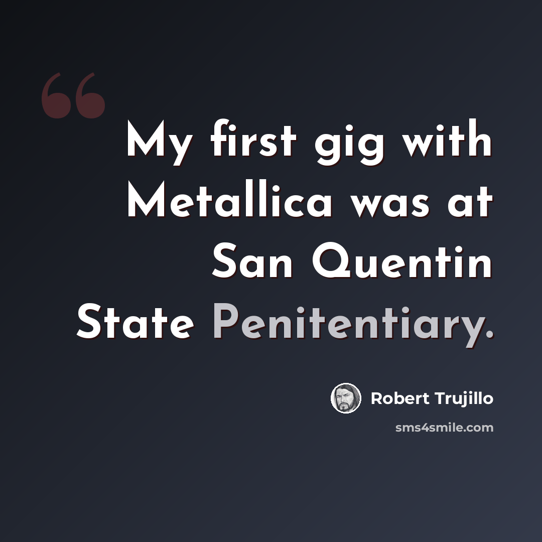 “My first gig with Metallica was at San Quentin State Penitentiary.” quote by Robert Trujillo