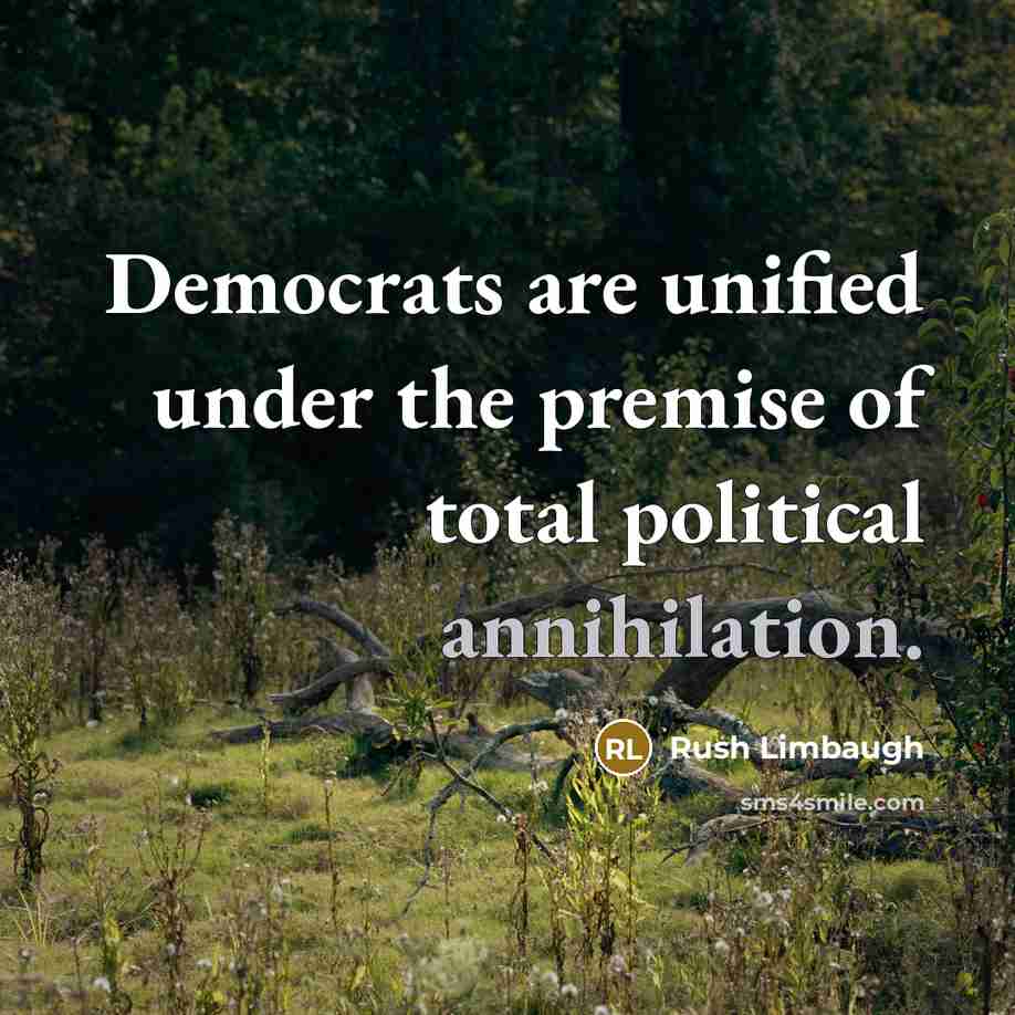 “Democrats are unified under the premise of total political annihilation.” quote by Rush Limbaugh