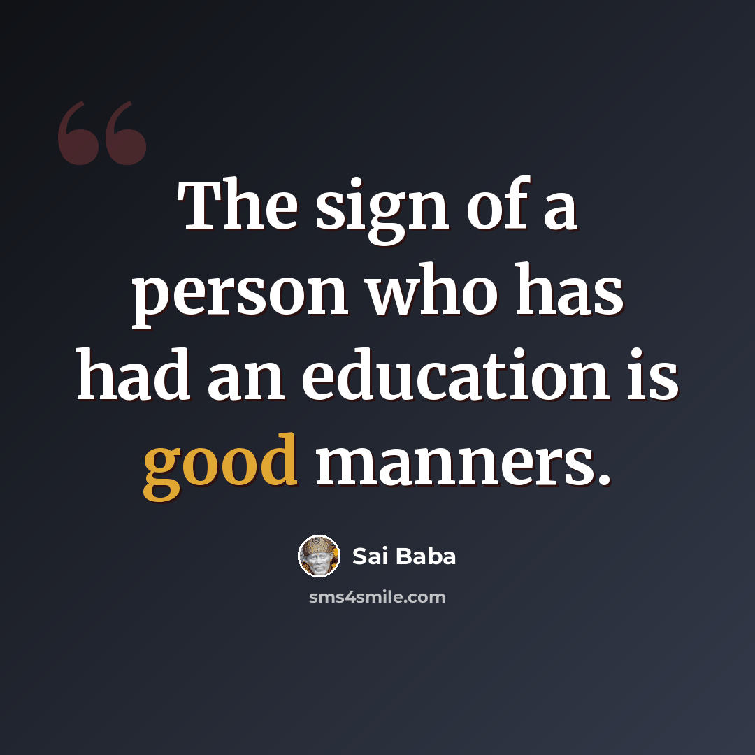 “The sign of a person who has had an education is good manners.” quote by Sai Baba