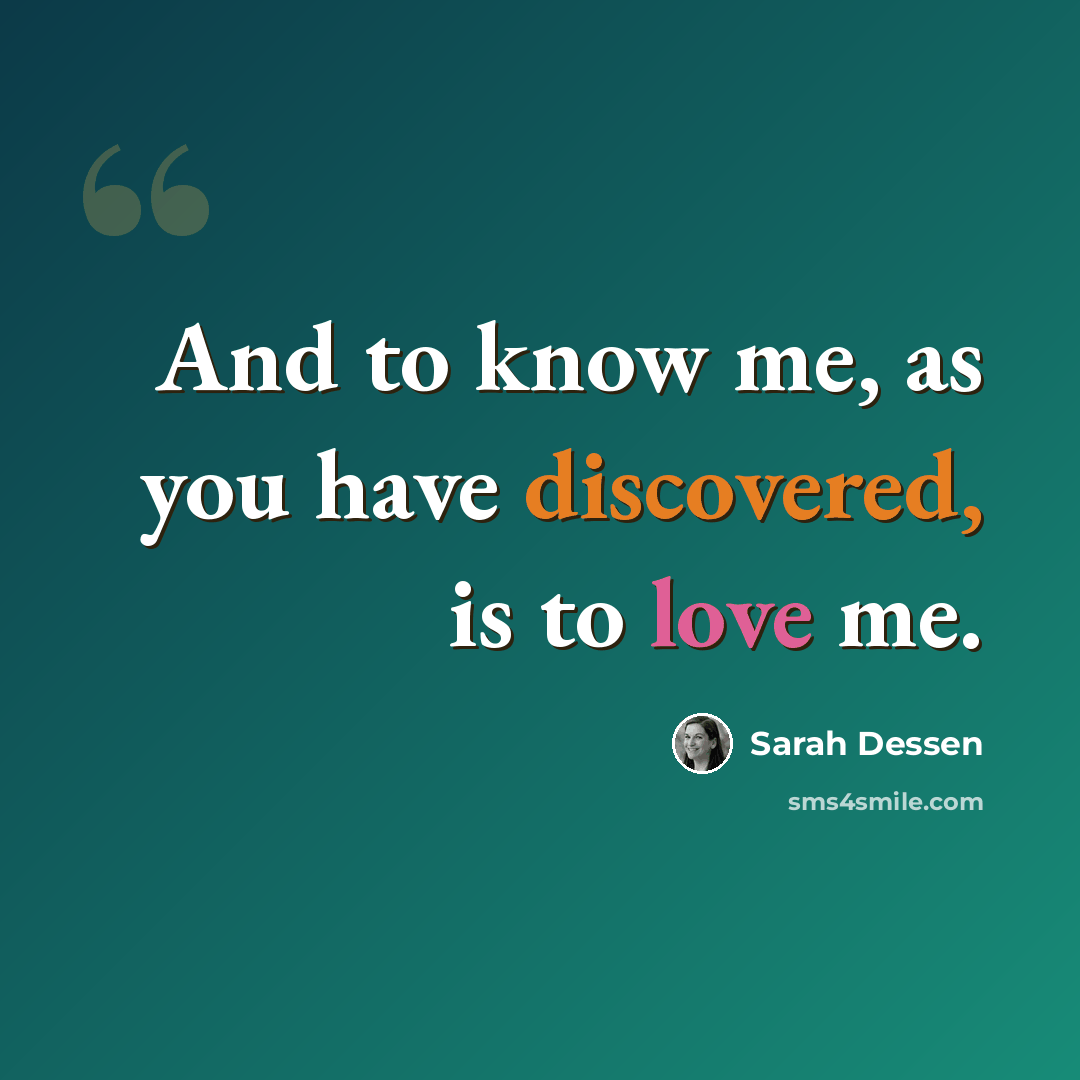 “And to know me, as you have discovered, is to love me.” quote by Sarah Dessen