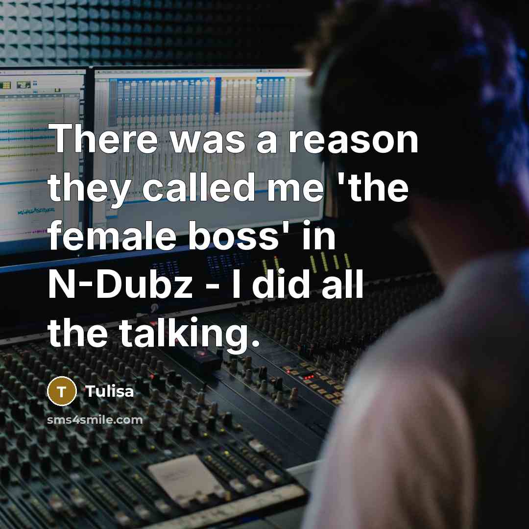 “There was a reason they called me 'the female boss' in N-Dubz - I did all the talking.” quote by Tulisa