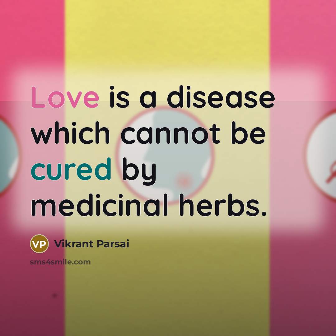 “Love is a disease which cannot be cured by medicinal herbs.” quote by Vikrant Parsai