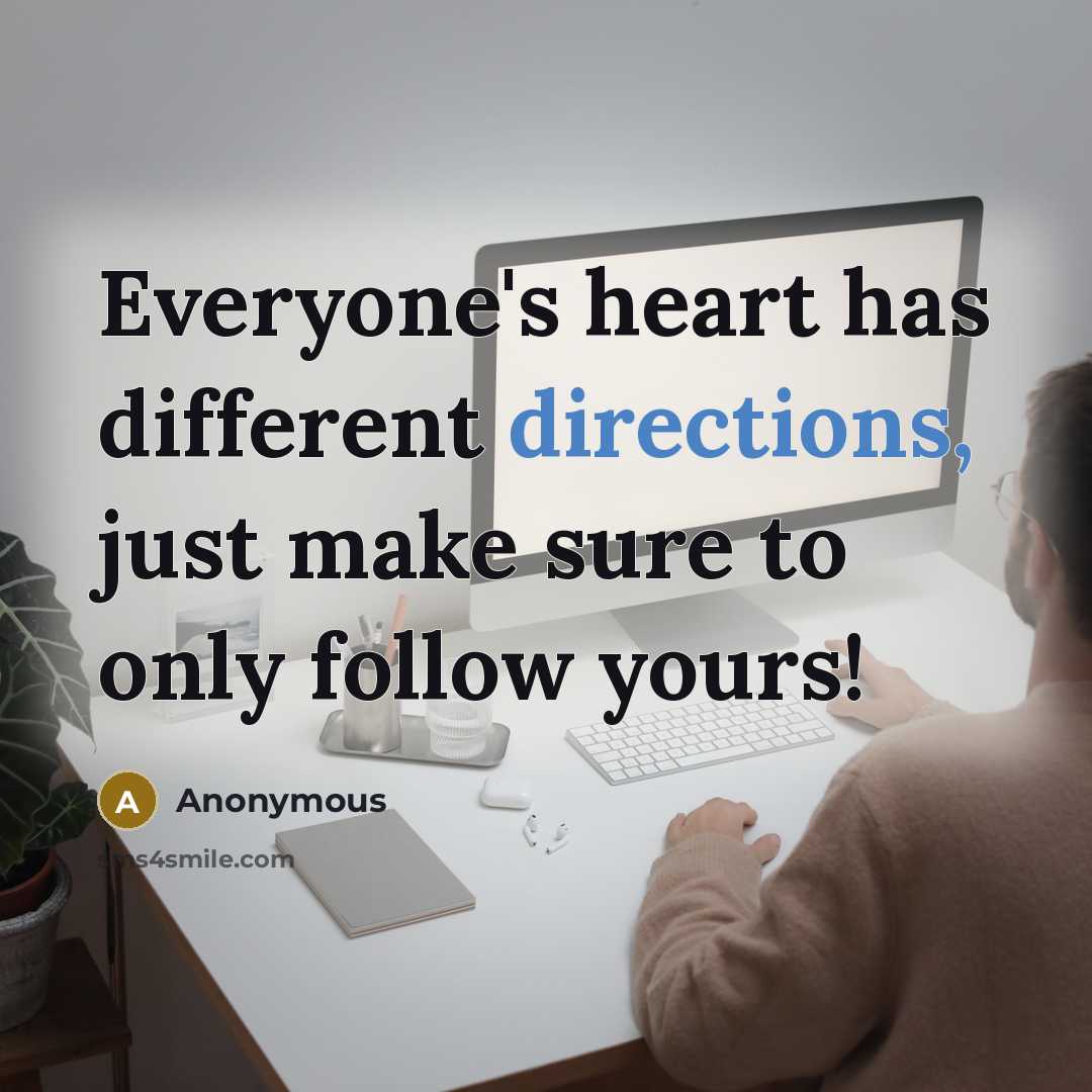 “Everyone's heart has different directions, just make sure to only follow yours!” quote by Anonymous