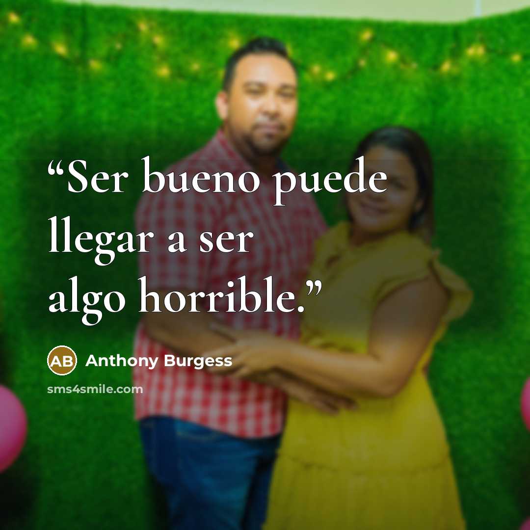 “Ser bueno puede llegar a ser algo horrible.” quote by anthony burgess