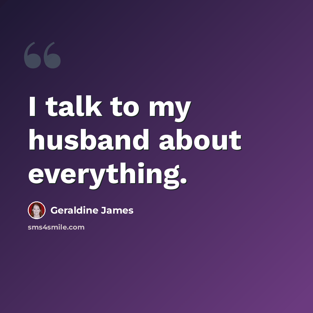 “I talk to my husband about everything.” quote by Geraldine James