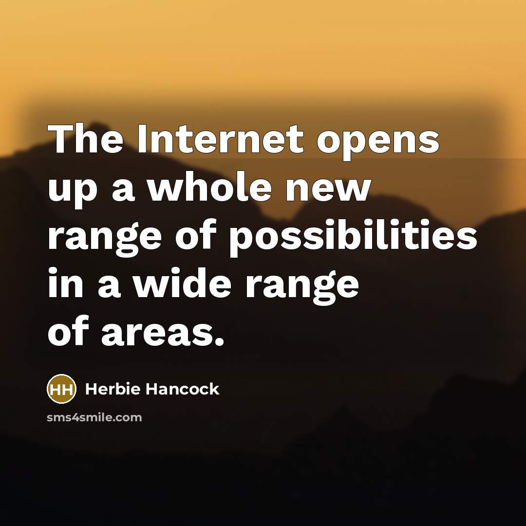“The Internet opens up a whole new range of possibilities in a wide range of areas.” quote by Herbie Hancock
