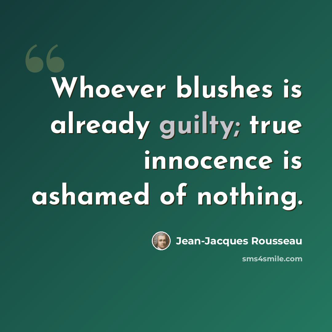 “Whoever blushes is already guilty; true innocence is ashamed of nothing.” quote by Jean-Jacques Rousseau