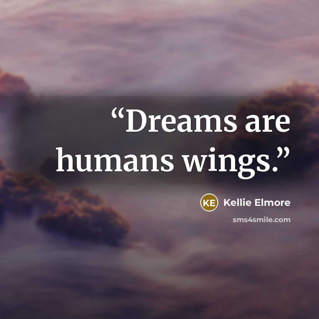“Dreams are humans wings.” quote by Kellie Elmore