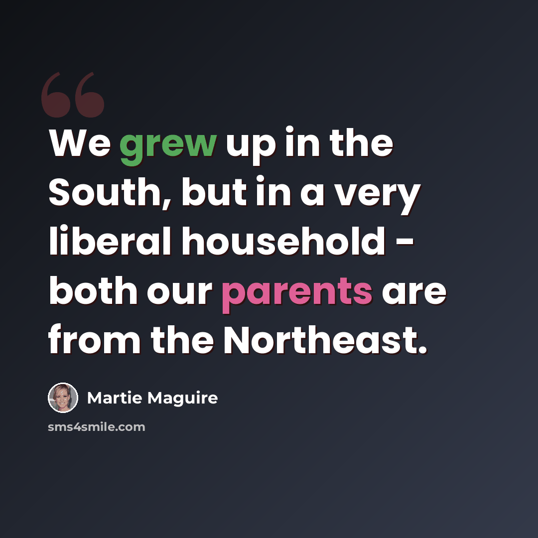 “We grew up in the South, but in a very liberal household - both our parents are from the Northeast.” quote by Martie Maguire