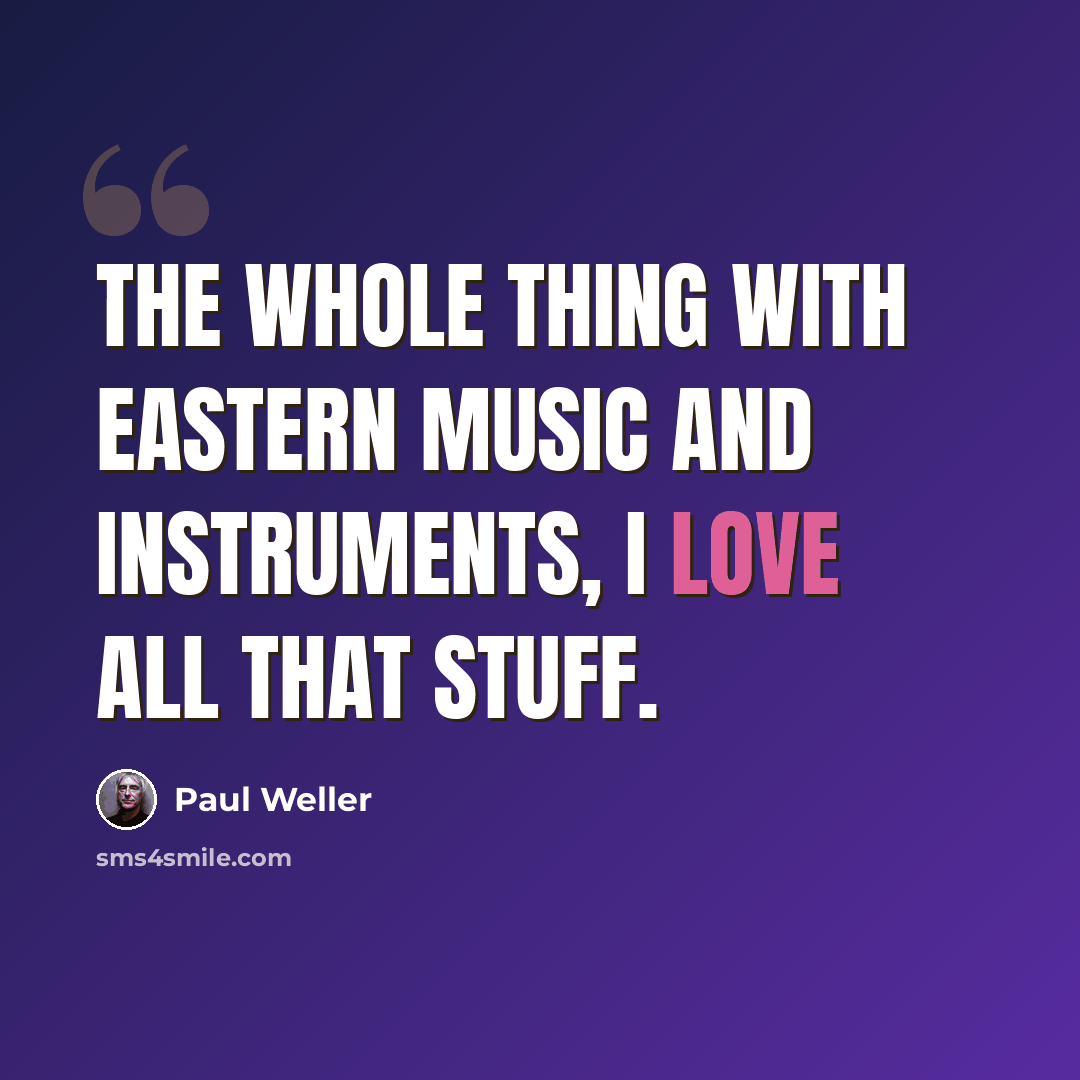“The whole thing with eastern music and instruments, I love all that stuff.” quote by Paul Weller
