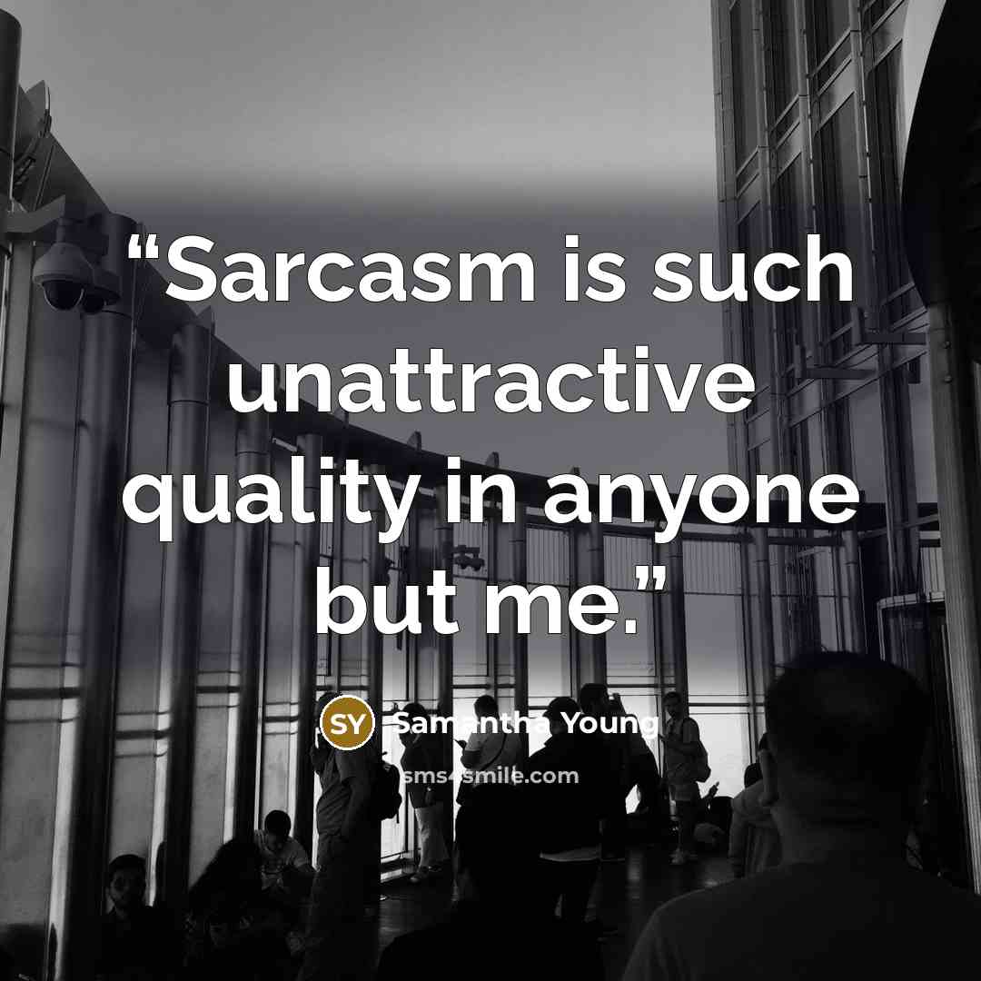 “Sarcasm is such unattractive quality in anyone but me.” quote by Samantha Young