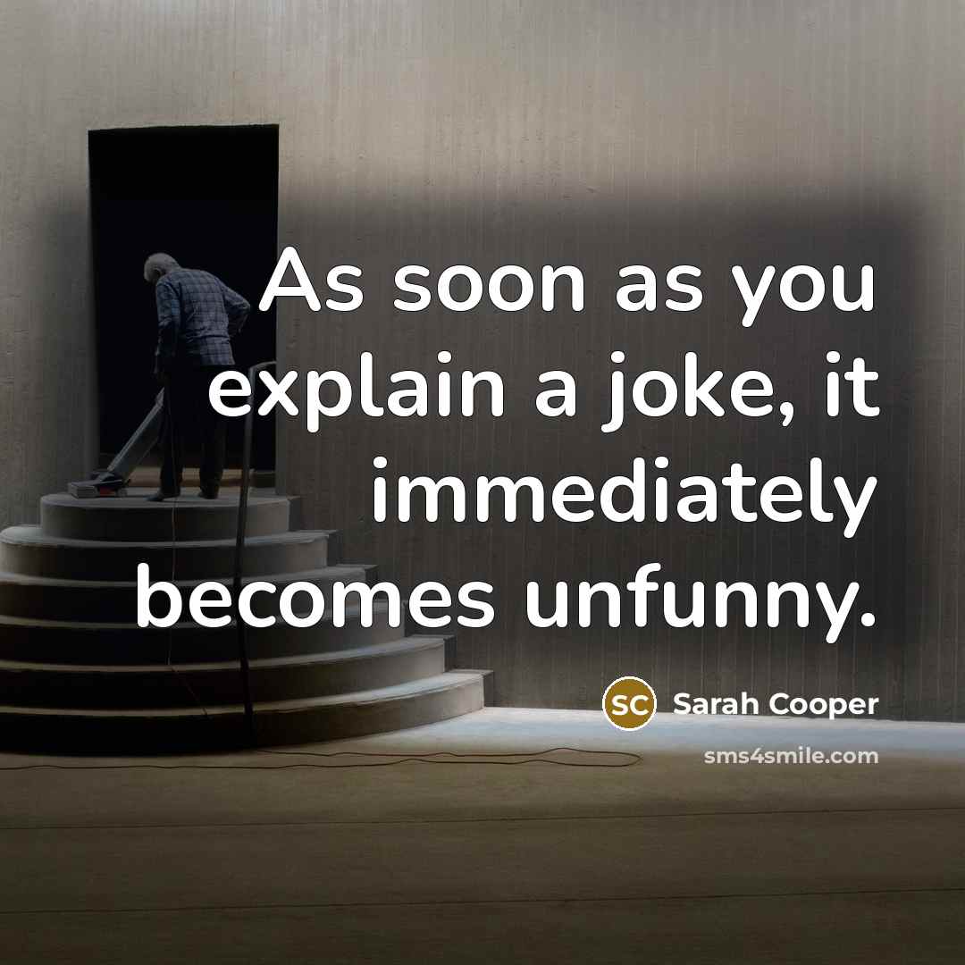 “As soon as you explain a joke, it immediately becomes unfunny.” quote by Sarah Cooper