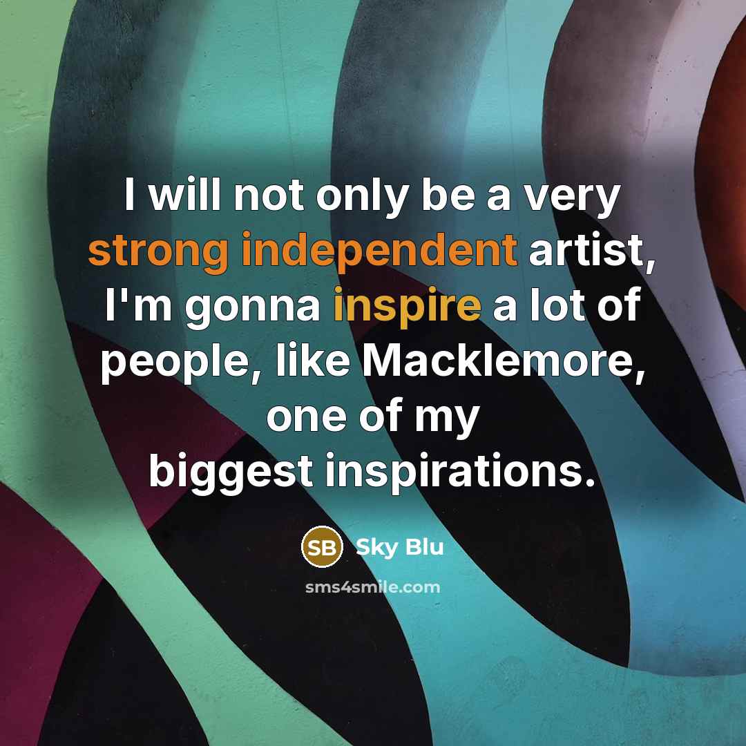“I will not only be a very strong independent artist, I'm gonna inspire a lot of people, like Macklemore, one of my biggest inspirations.” quote by Sky Blu