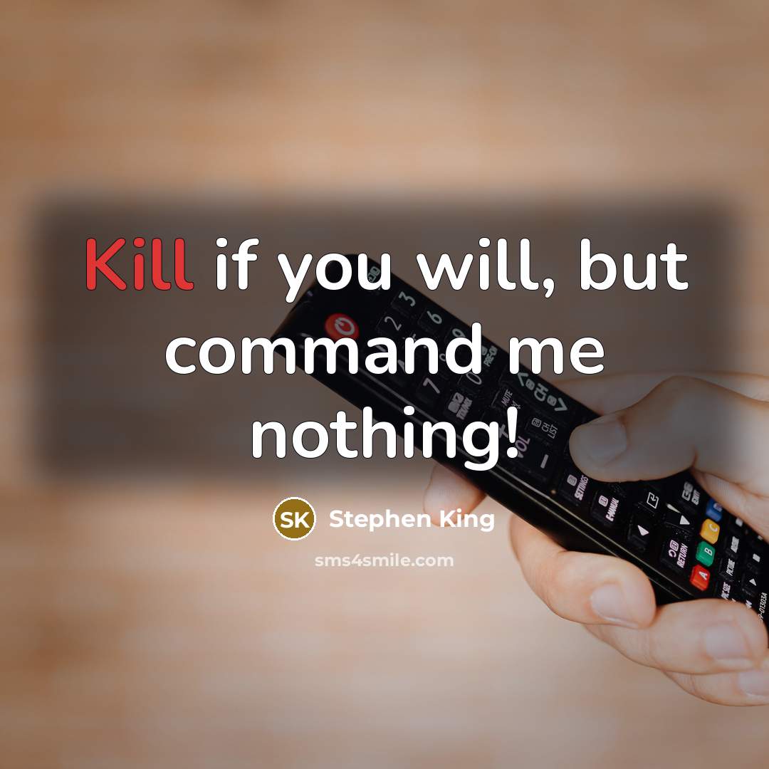 “Kill if you will, but command me nothing!” quote by Stephen King