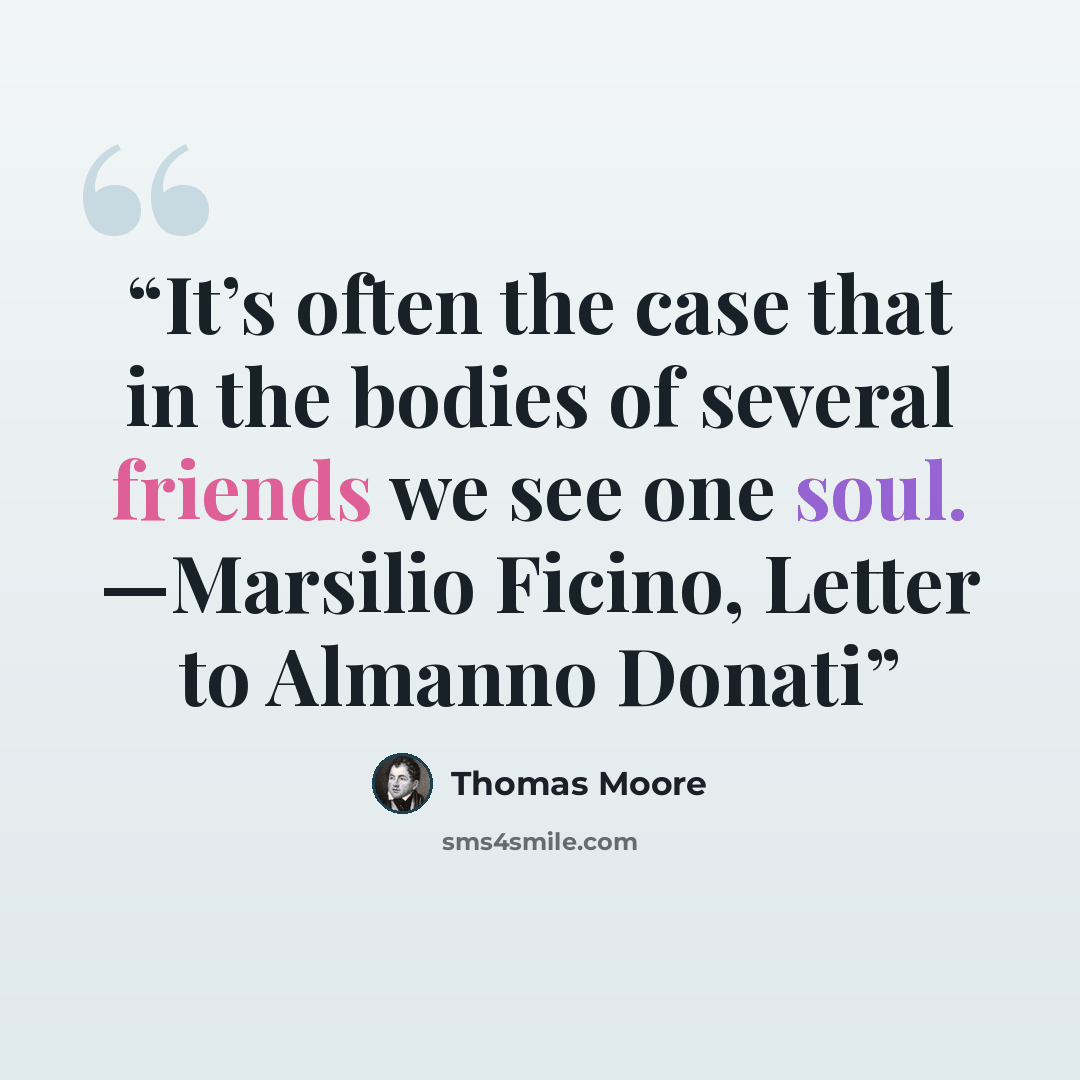 “It’s often the case that in the bodies of several friends we see one soul. —Marsilio Ficino, Letter to Almanno Donati” quote by Thomas Moore