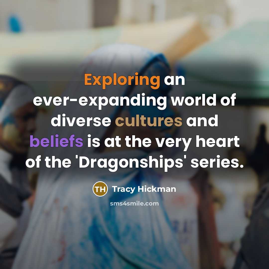 “Exploring an ever-expanding world of diverse cultures and beliefs is at the very heart of the 'Dragonships' series.” quote by Tracy Hickman