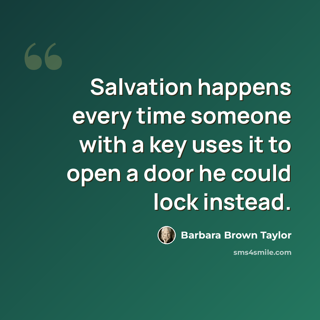 “Salvation happens every time someone with a key uses it to open a door he could lock instead.” quote by Barbara Brown Taylor