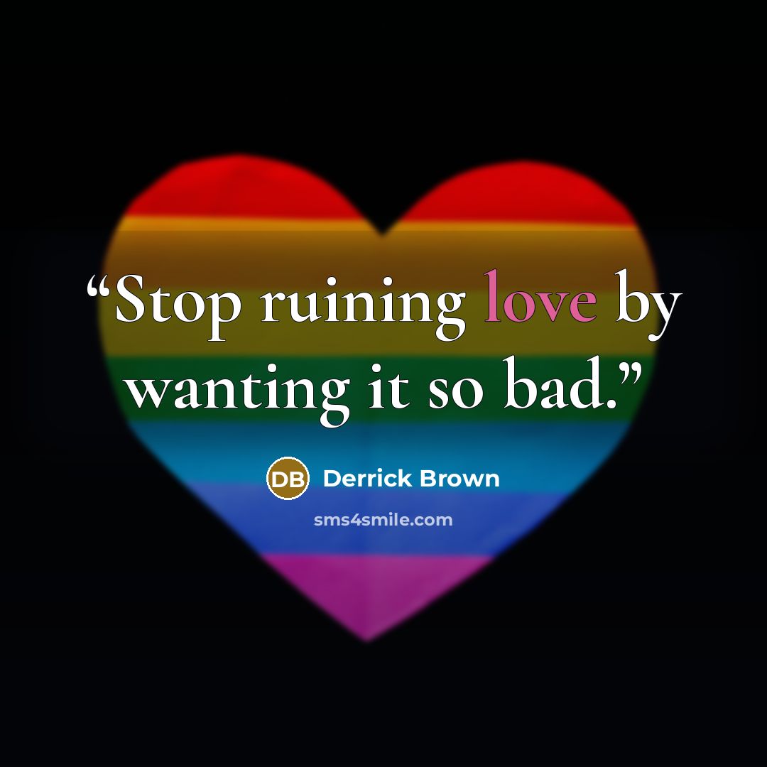 “Stop ruining love by wanting it so bad.” quote by Derrick Brown