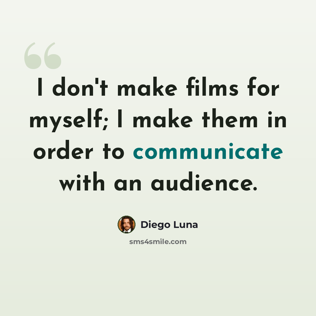 “I don't make films for myself; I make them in order to communicate with an audience.” quote by Diego Luna