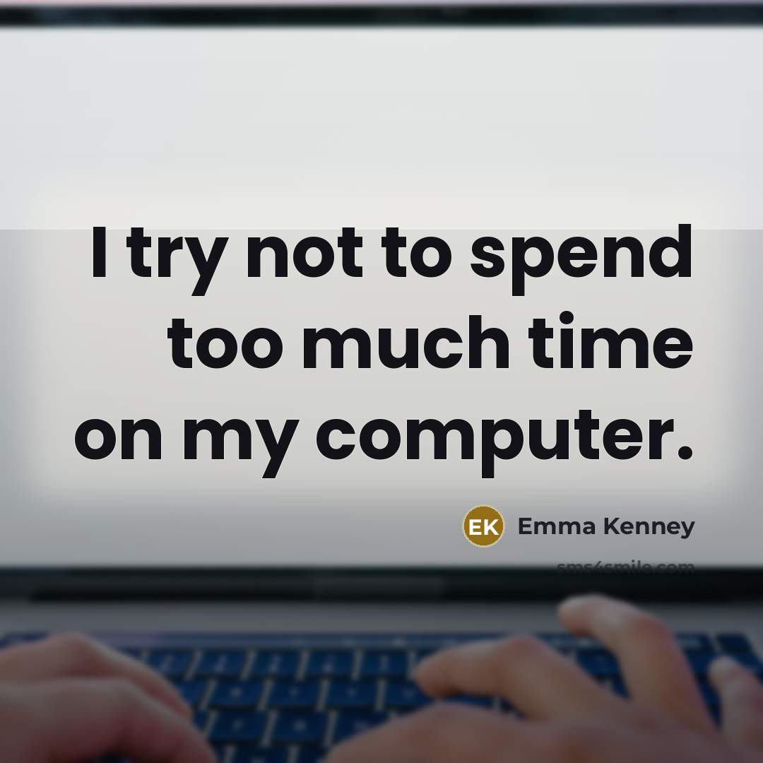 “I try not to spend too much time on my computer.” quote by Emma Kenney