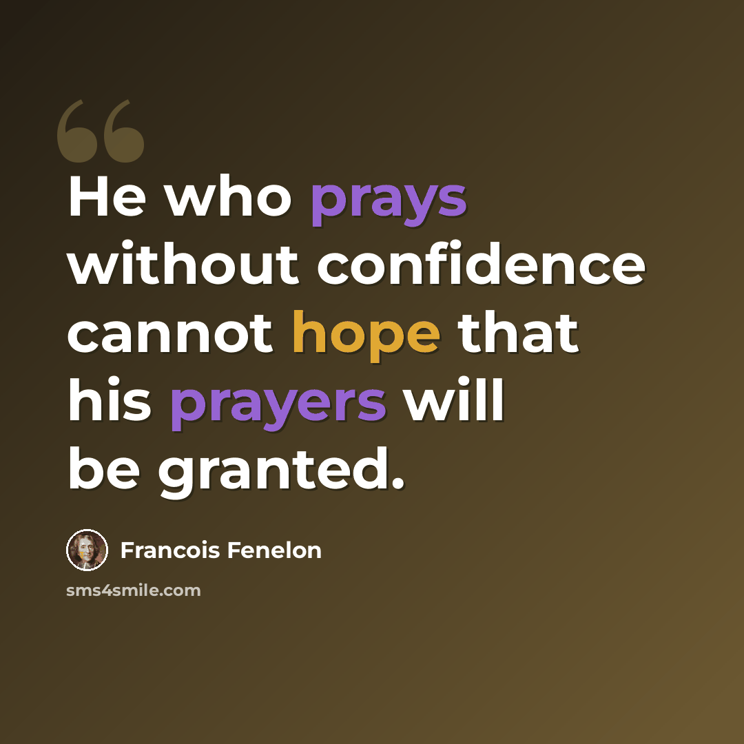 “He who prays without confidence cannot hope that his prayers will be granted.” quote by Francois Fenelon