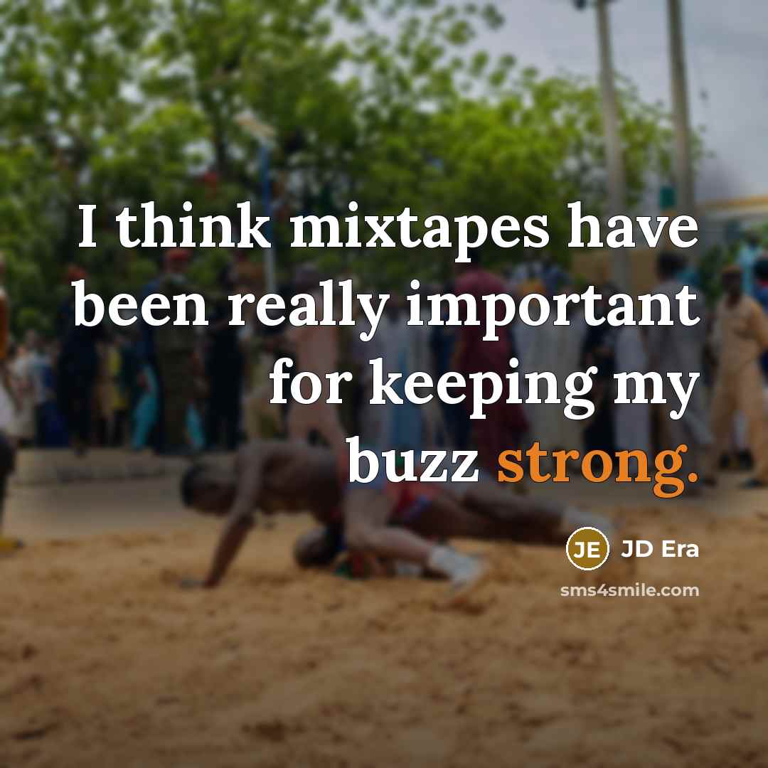 “I think mixtapes have been really important for keeping my buzz strong.” quote by JD Era
