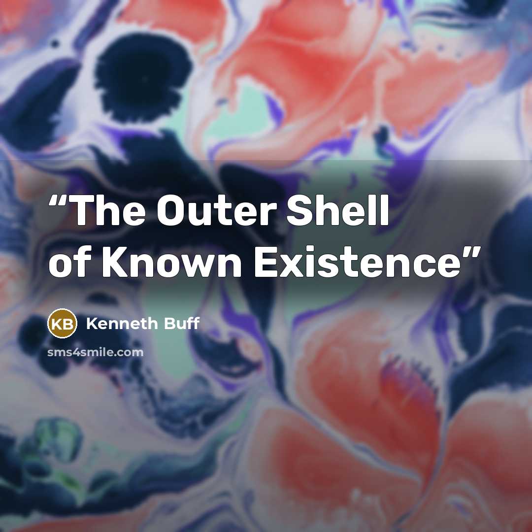 “The Outer Shell of Known Existence” quote by Kenneth Buff