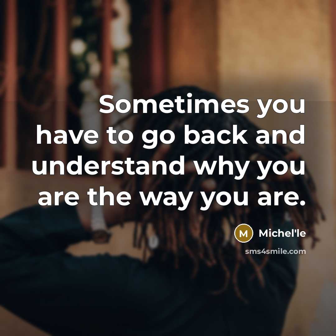 “Sometimes you have to go back and understand why you are the way you are.” quote by Michel'le