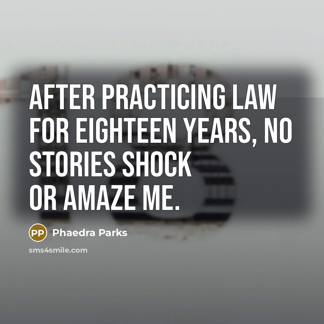 “After practicing law for eighteen years, no stories shock or amaze me.” quote by Phaedra Parks