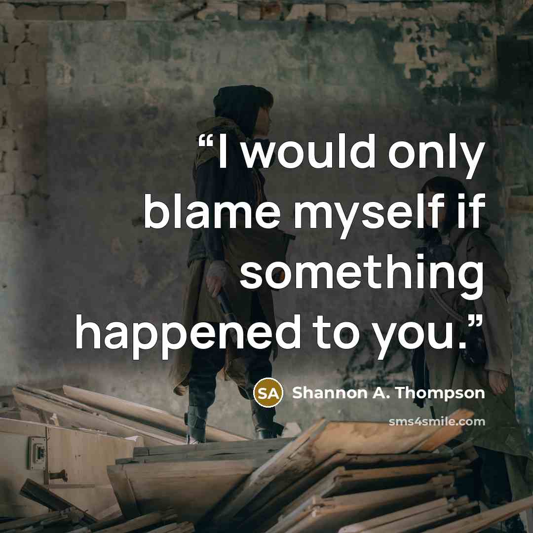 “I would only blame myself if something happened to you.” quote by Shannon A. Thompson